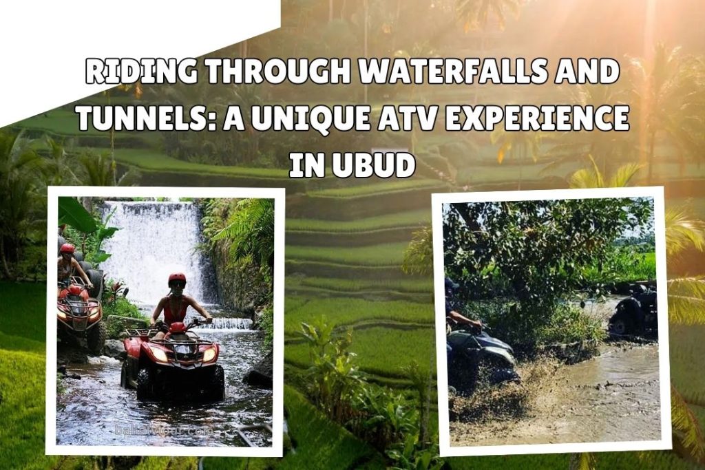 Riding Through Waterfalls and Tunnels: A Unique ATV Experience in Ubud